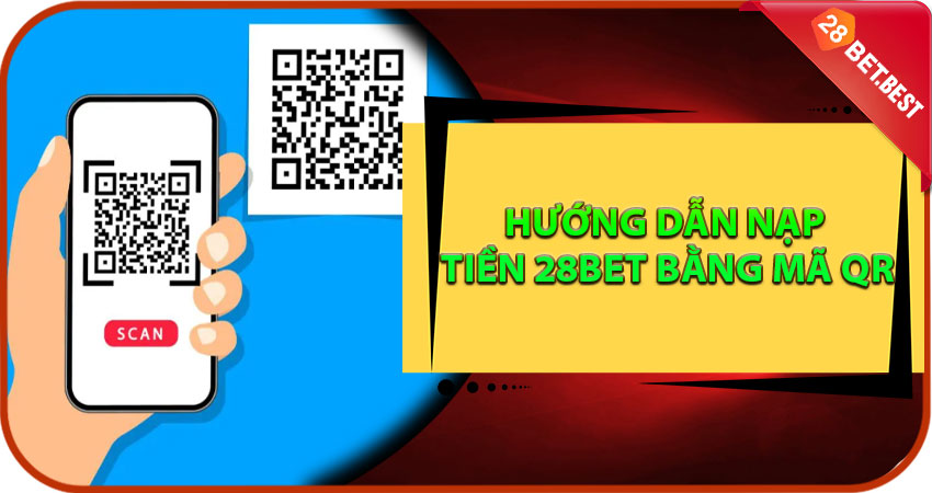 Hướng Dẫn Nạp Tiền 28bet Bằng Mã QR – Siêu Tiện Lợi